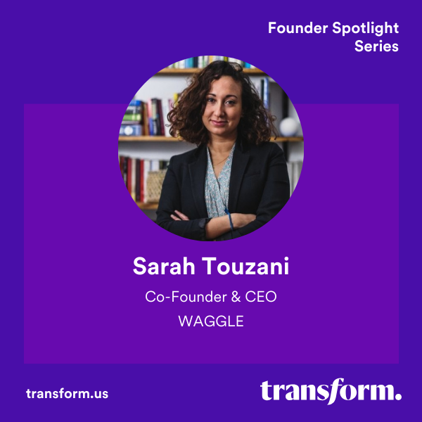 Transform Founder Spotlight: Sarah Touzani- Waggle