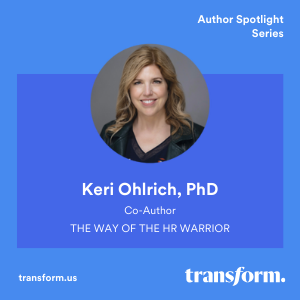 Transform Author Spotlight: Keri Ohlrich, Ph.D., The Way of the HR Warrior
