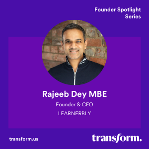 Rajeeb Dey MBE- Founder and CEO, Learnerbly, Transform Founder Spotlight